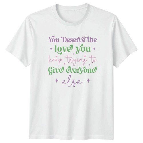 You deserve the love - deserve,